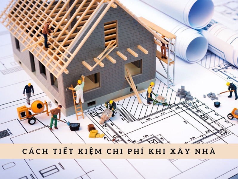 Cách tiết kiệm chi phí khi xây nhà 